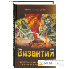 Византия. Христианская империя. Жизнь после смерти. Игорь Петровский