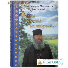 Была такая история. Архимандрит Мелхиседек (Артюхин)