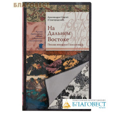 На Дальнем Востоке. Письма японского миссионера. Архимандрит Сергий (Страгородский)