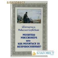 Молитвы миссионера или как молиться за неправославных? Святитель  Николай Сербский