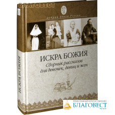 Искра Божия. Сборник рассказов для девочек, девиц и жен