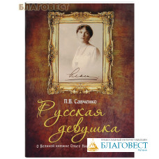 Русская девушка. О Великой княжне Ольге Николаевне Романовой. П. В. Савченко