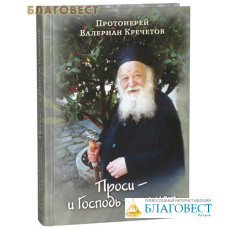 Проси - и Господь поможет. Протоиерей Валериан Кречетов. Проповеди
