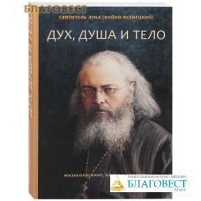 Дух, душа и тело. Жизнеописание, канон и акафист. Святитель Лука (Войно-Ясенецкий)