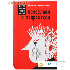 Взрослеем с подростком. Воспитание родителей. Екатерина Бурмистрова