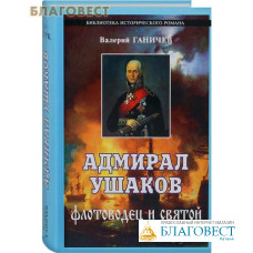 Адмирал Ушаков. Флотоводец и святой. Валерий Ганичев