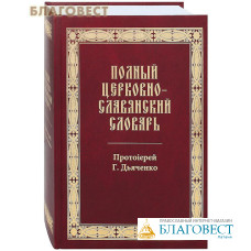 Полный церковно-славянский словарь. Протоиерей Г. Дьяченко. Репринтное издание 1900 года