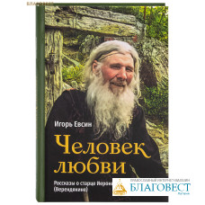 Человек любви. Рассказы о старце Иерониме (Верендякине). Игорь Евсин