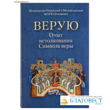 Верую. Опыт истолкования Символа веры. Митрополит Рязанский и Михайловский Марк (Головков)