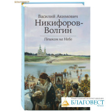 Пешком на небо. Василий Акимович Никифоров-Волгин