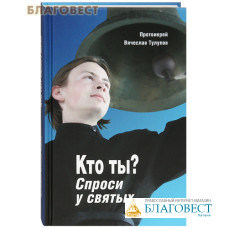 Кто ты? Спроси у святых. Протоиерей Вячеслав Тулупов