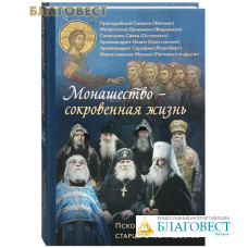 Монашество – сокровенная жизнь. Псково-печерские старцы о монашестве